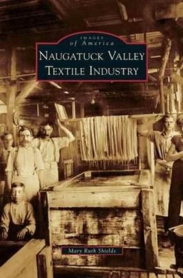 Shields - Naugatuck Valley Textile Industry - New hardback or cased bo - X555z