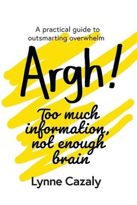 Lynne Cazaly Argh! Too much information, not enough brain (Taschenbuch)