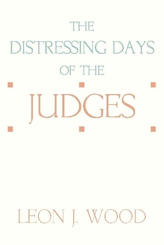 Thumbnail - Leon J Wood The Distressing Days Of The Judges (taschenbuch)