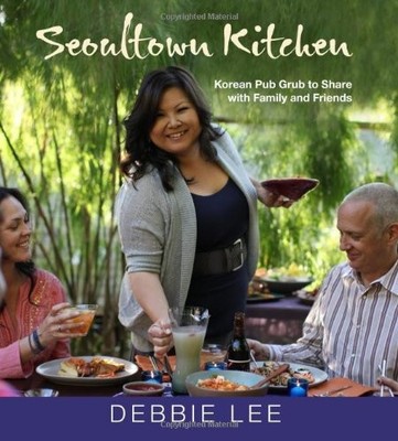 SEOULTOWN KITCHEN: KOREAN PUB GRUB TO SHARE WITH FAMILY By Debbie Lee BRAND NEW