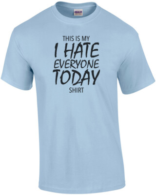 This is my I hate everyone today shirt - funny t-shirt