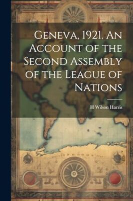 Harris - Geneva 1921. An Account of the Second Assembly of the League - X555z