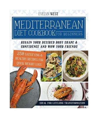 Mediterranean Diet Cookbook for Beginners: Regain Your Desired Body Shape and Wo