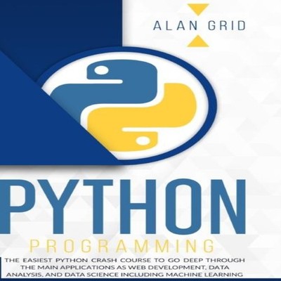 PYTHON PROGRAMMING The Easiest Python Crash Course to go Deep Thr