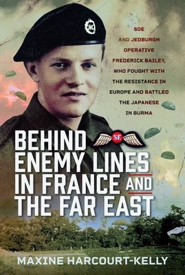 Behind Enemy Lines in France and the Far East : Soe and Jedburgh Operative Fr...