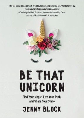 Be That Unicorn: Find Your Magic, Live Your Truth, and Share Your Shine (Happine