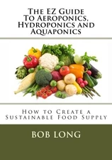 The EZ Guide To Aeroponics, Hydroponics and Aquaponics: How to Create a S - GOOD