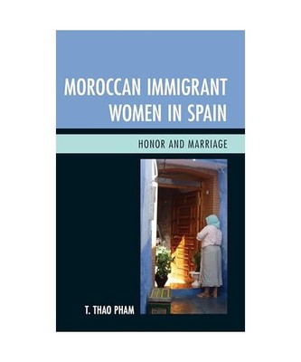 Moroccan Immigrant Women in Spain: Honor and Marriage, T. Thao Ph. D Pham