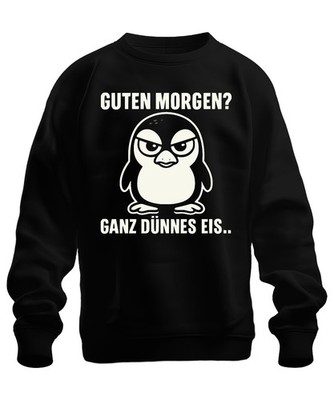 Guten Morgen? Ganz dünnes Eis heute.. Pinguin Lustig Morgenmuffel Unisex Sweatsh