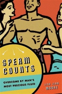 Sperm Counts : Overcome by Man's Most Precious Fluid, Paperback by Moore, Lis...