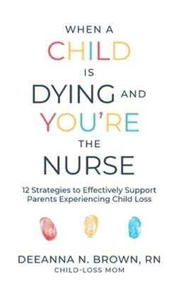 When a Child Is Dying and You're the Nurse: 12 Strategies to Effectively Support