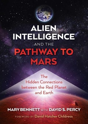 Alien Intelligence and the Pathway to Mars : The Hidden Connections Between...