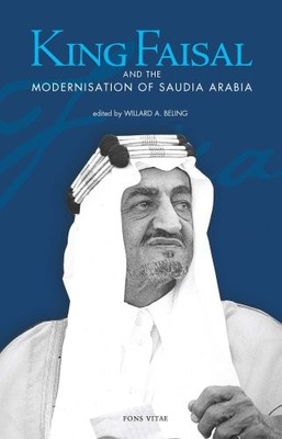 KING FAISAL AND THE MODERNISATION OF SAUDIA ARABIA By Willard A. Beling **NEW**