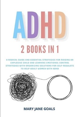 ADHD: A Radical Guide and Essential Strategies for Raising an Explosive Child an