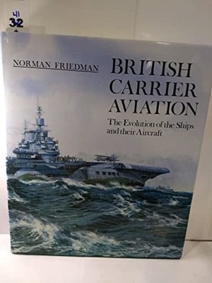 British Carrier Aviation: The Evolution of the Ships and their Aircraft, Friedma