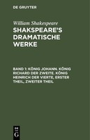 KöNig Johann. KöNig Richard Der Zweite. KöNig Heinrich Der Vierte, Erster Theil,