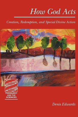 How God Acts: Creation, Redemption, and Special Divine Action by Denis Edwards (