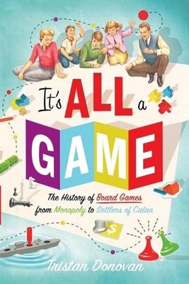It's All a Game: The History of Board Games from Monopoly to Settlers of Catan b