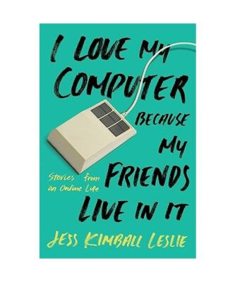 I Love My Computer Because My Friends Live in It: Stories from an ...