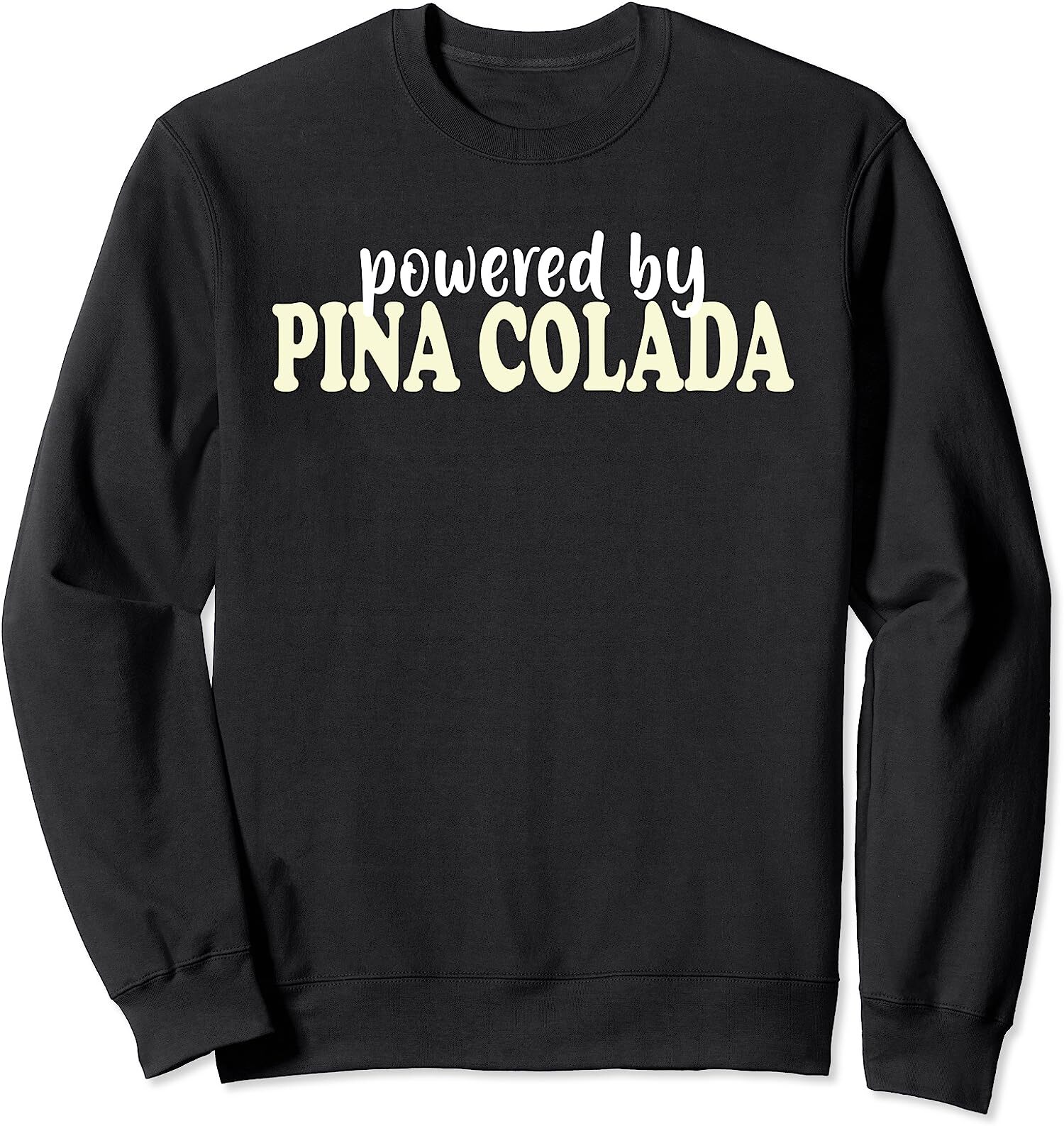 Powered By Pina Colada Pina Colada Quote Funny Gift Unisex Crewneck Sweatshirt