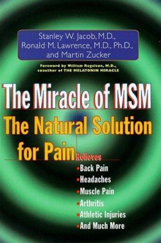 Miracle of MSM : The Natural Solution for Pain by Martin Zucker, Stanley W. Jacob and Ronald M ...