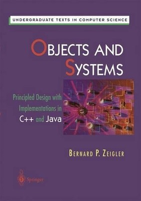 Objects and Systems: Principled Design with Implementations in C++ and Java by B