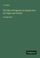 J. B. Bury | The Idea Of Progress; An Inquiry Into Its Origin And Growth | Buch
