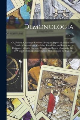 F. J. S - Demonologia  or Natural Knowledge Revealed   Being an Expos - X555z