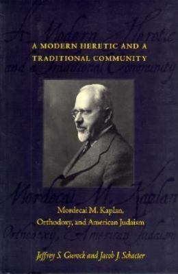 A Modern Heretic and a Traditional Community: Mordecai M. Kaplan, Orthodoxy,...