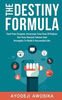 The Destiny Formula: Find Your Purpose. Overcome Your Fear of Failure. Use Your