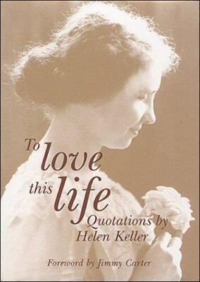 To Love This Life, Quotations by Helen Keller - Hardcover - GOOD