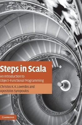 Steps in Scala: An Introduction to Object-Functional Programming by Christos K.K