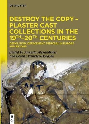 Destroy the Copy  Plaster Cast Collections in the 19th20th ... - 9783110751314