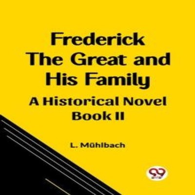 Frederick the Great and His Family A Historical Novel Book II L.