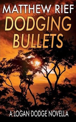 Dodging Bullets: A Logan Dodge Novella by Matthew Rief Paperback Book