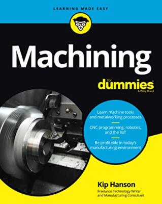 Machining For Dummies (For Dummies (Computer/Tech)) by Kip Hanson