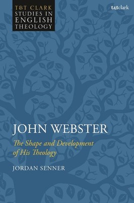 John Webster: The Shape and Development of His Theology by Jordan Senner (Englis
