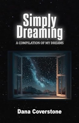 Simply Dreaming : a Compilation of My Dreams -  NEW Dana Coverstone 2023