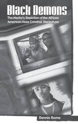 Black Demons: The Media's Depiction of the African American Male Criminal Stereo