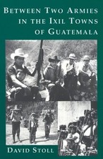 Between Two Armies in the Ixil Towns of Guatemala by Stoll, David