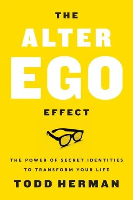 The Alter Ego Effect | The Power of Secret Identities to Transform Your Life