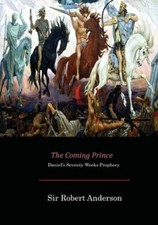 The Coming Prince: Daniel's Seventy Weeks Prophecy by Sir Robert Anderson: New