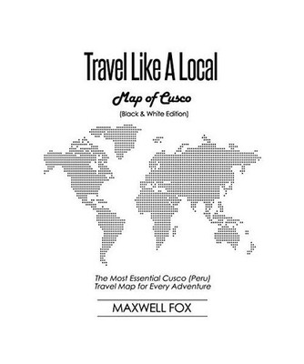 Travel Like a Local - Map of Cusco [Black and White Edition]: The Most Essential
