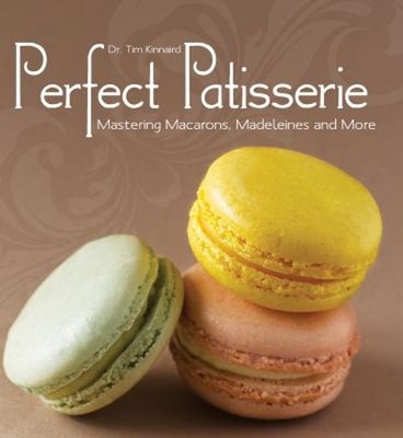 Perfect Patisserie : Mastering Macarons, Madeleines and More Tim