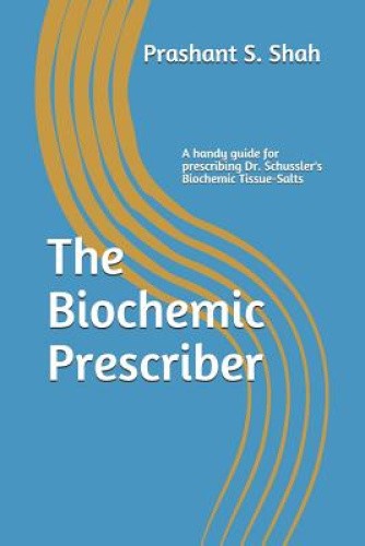 The Biochemic Prescriber: A Guide for Prescribing Dr. Schussler's Biochemic