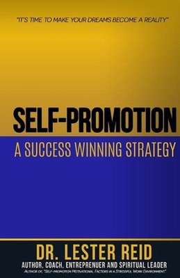 Self-promotion: A Success Winning Strategy: ''Its Time to Make Your Dreams Become
