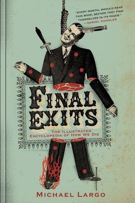 Final Exits: The Illustrated Encyclopedia of How We Die   3,000 Bizarre and Comm