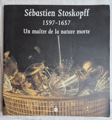 Sébastien Stoskopff 1597 1657 (1997   Un maître de la nature morte)