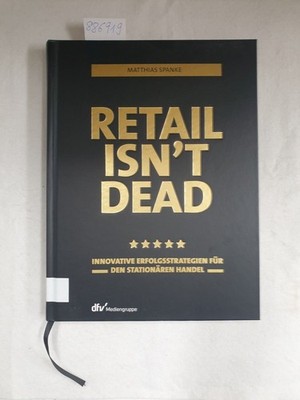 Retail isn´t dead : innovative Erfolgsstrategien für den stationären Handel. Spa