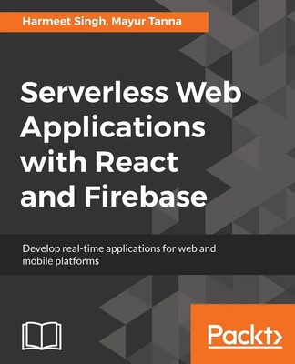 Harmeet Singh (u. a.) | Serverless Web Applications with React and Firebase
